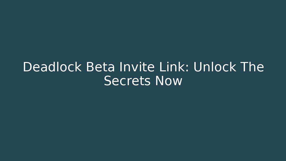 Deadlock Beta Invite Link: Unlock The Secrets Now