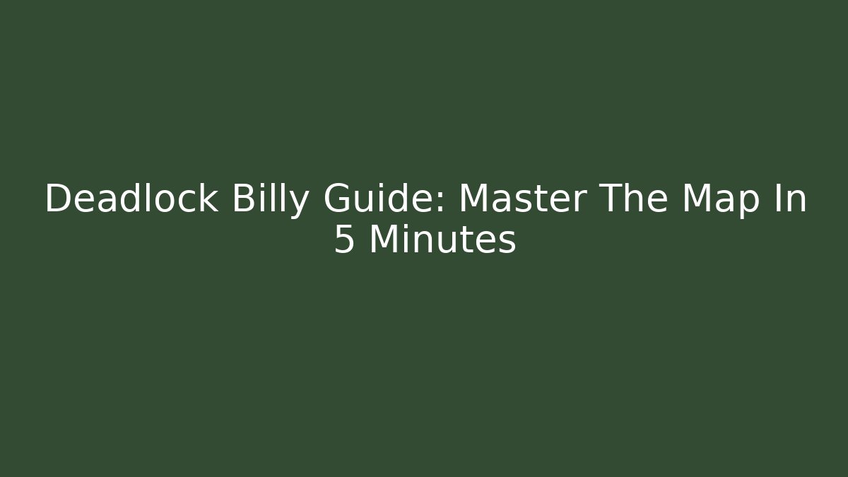 Deadlock Billy Guide: Master The Map In 5 Minutes