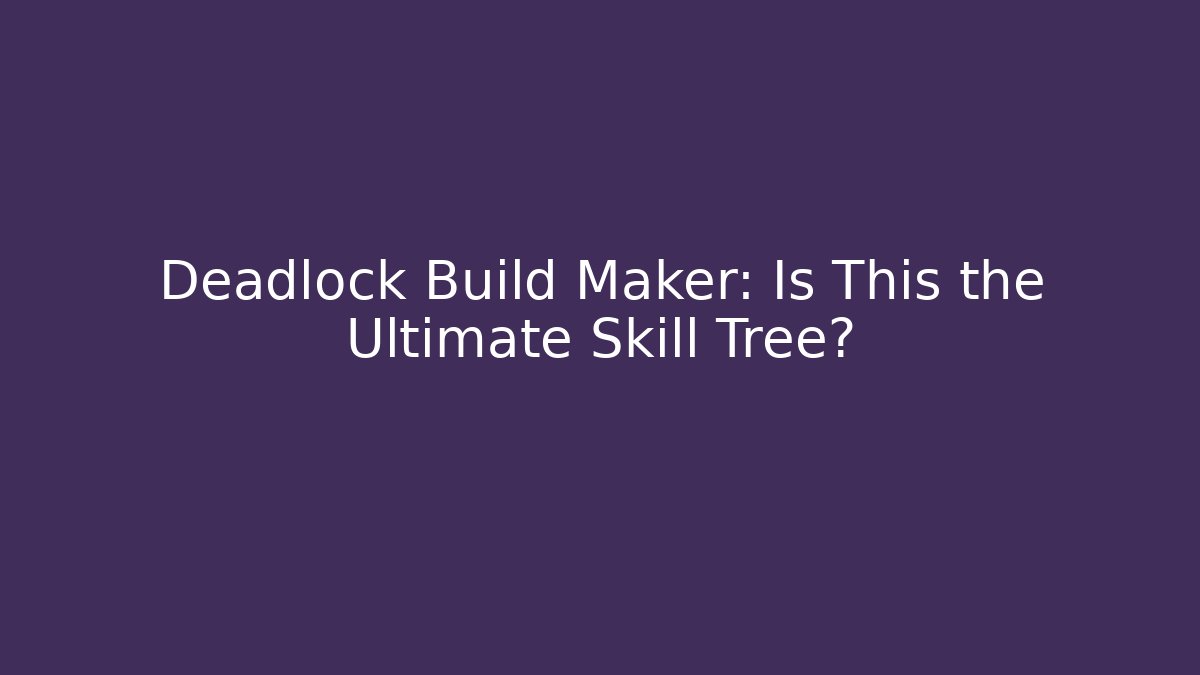 Deadlock Build Maker: Is This the Ultimate Skill Tree?