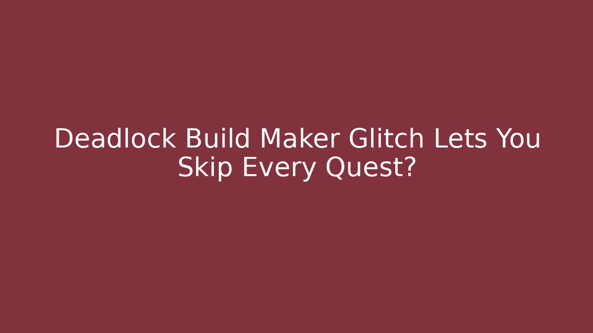Deadlock Build Maker Glitch Lets You Skip Every Quest?