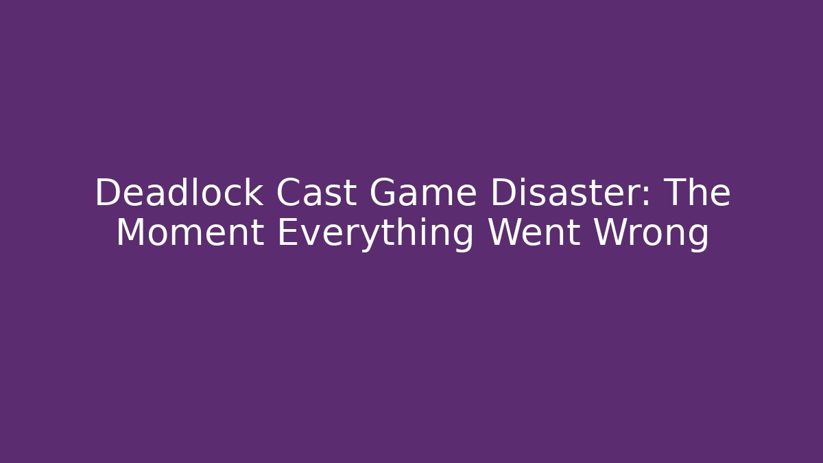 Deadlock Cast Game Disaster: The Moment Everything Went Wrong
