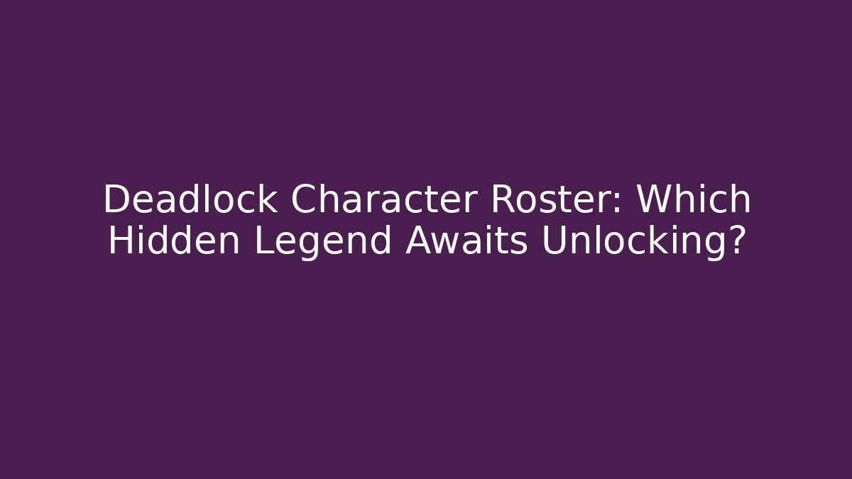 Deadlock Character Roster: Which Hidden Legend Awaits Unlocking?