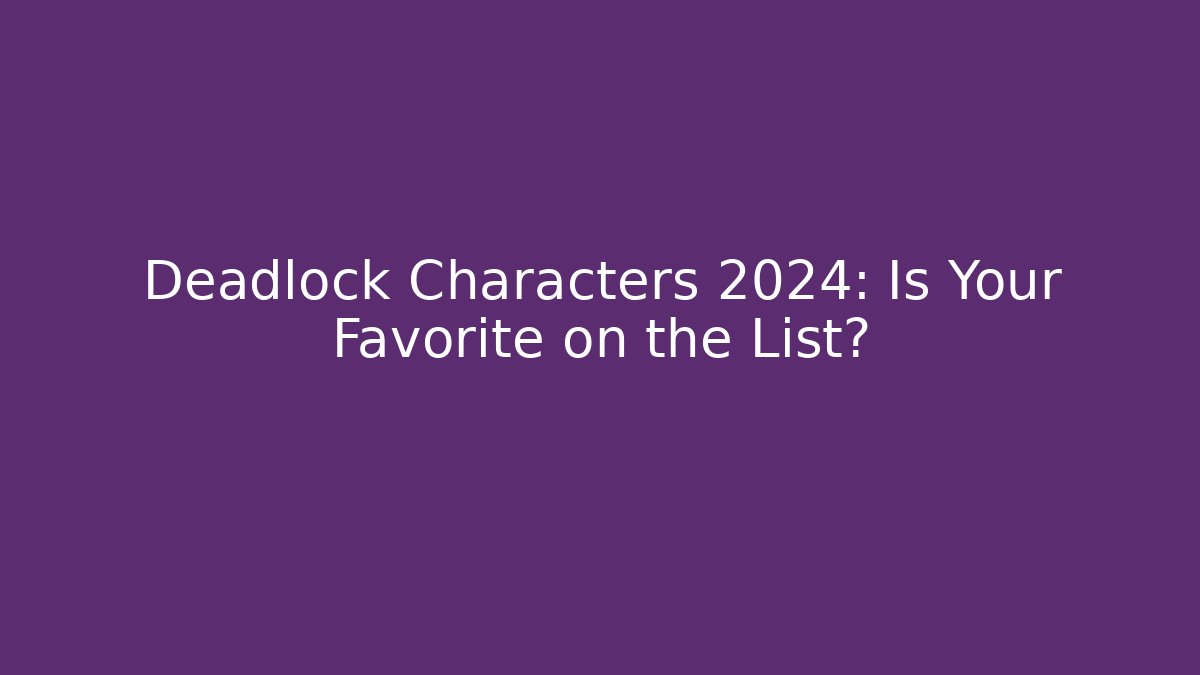 Deadlock Characters 2024: Is Your Favorite on the List?