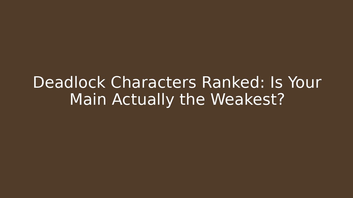 Deadlock Characters Ranked: Is Your Main Actually the Weakest?