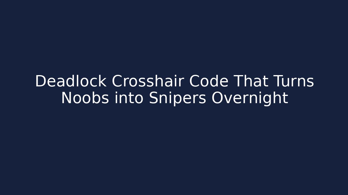 Deadlock Crosshair Code That Turns Noobs into Snipers Overnight