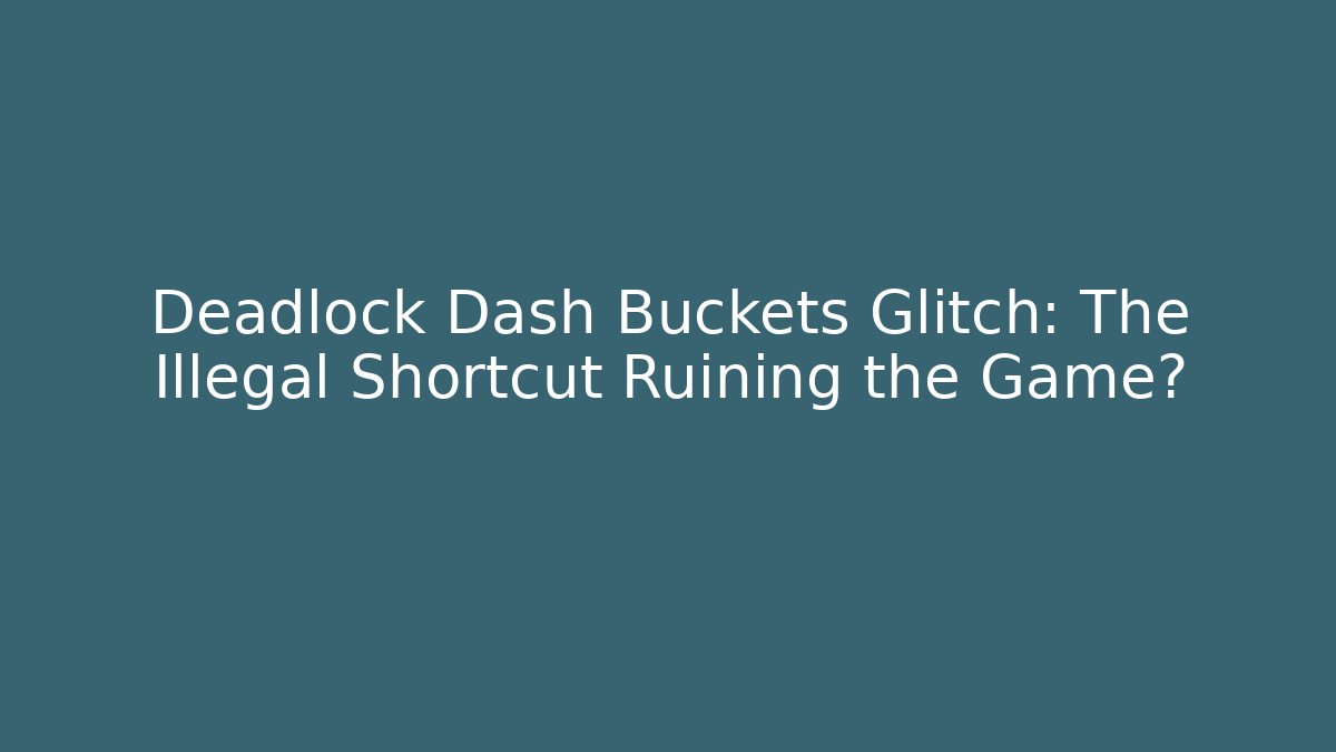 Deadlock Dash Buckets Glitch: The Illegal Shortcut Ruining the Game?