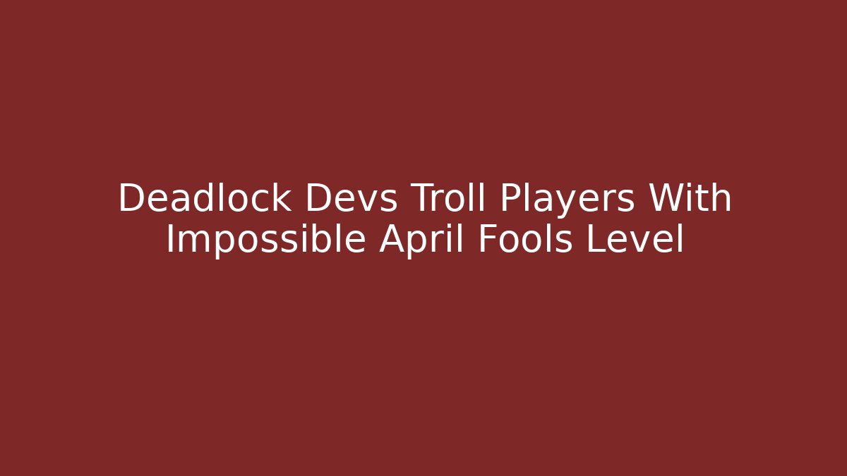 Deadlock Devs Troll Players With Impossible April Fools Level