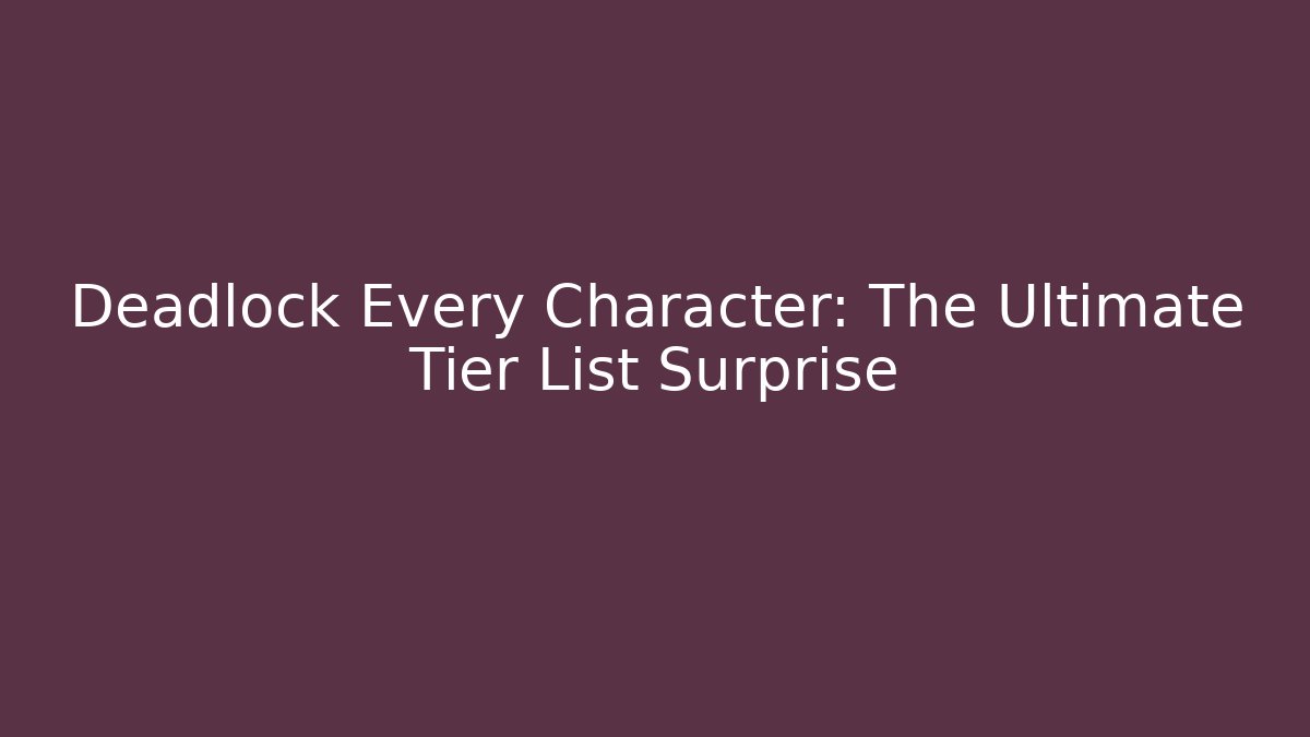 Deadlock Every Character: The Ultimate Tier List Surprise - Critter Realm