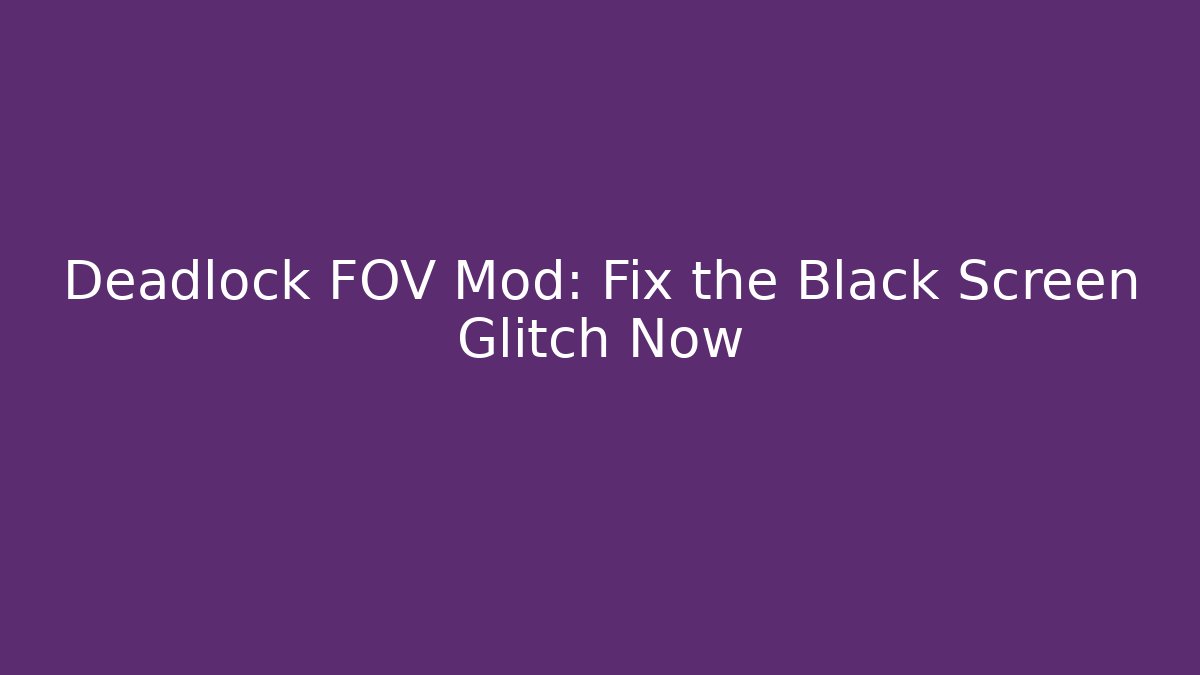 Deadlock FOV Mod: Fix the Black Screen Glitch Now - Critter Realm