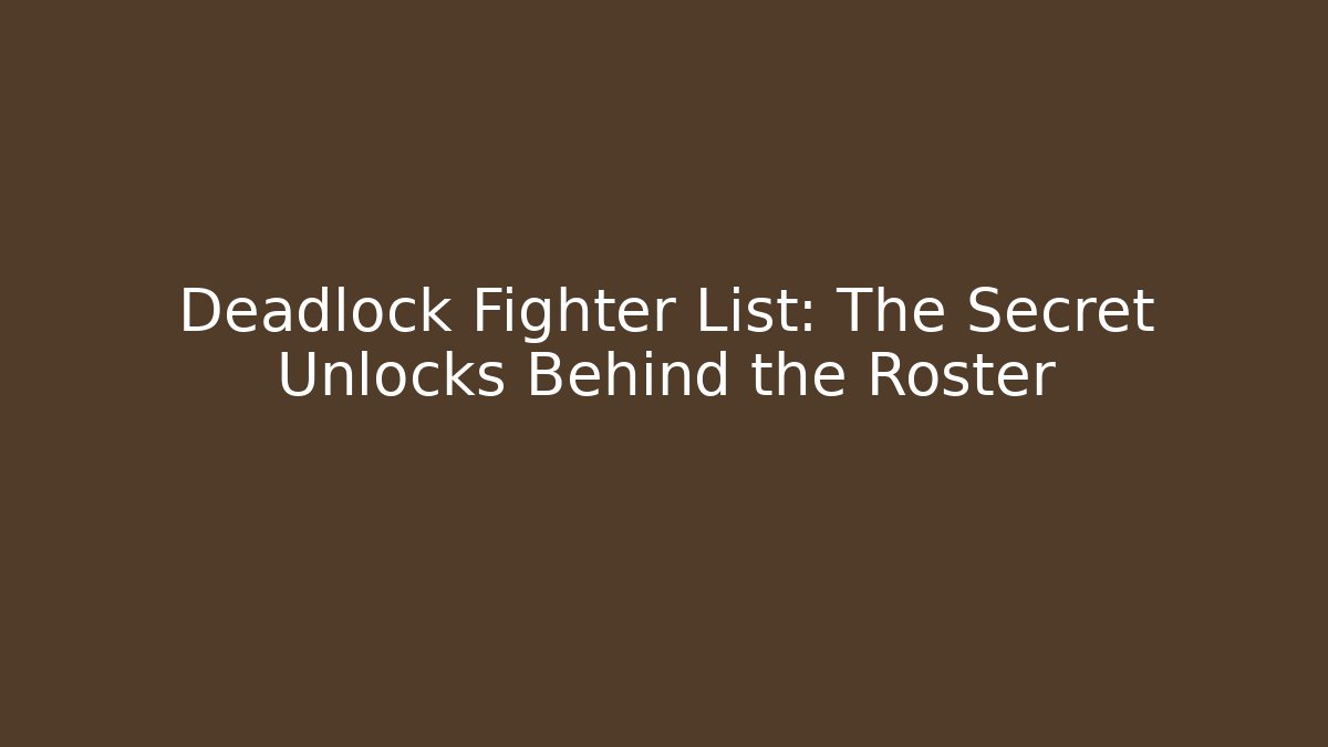 Deadlock Fighter List: The Secret Unlocks Behind the Roster