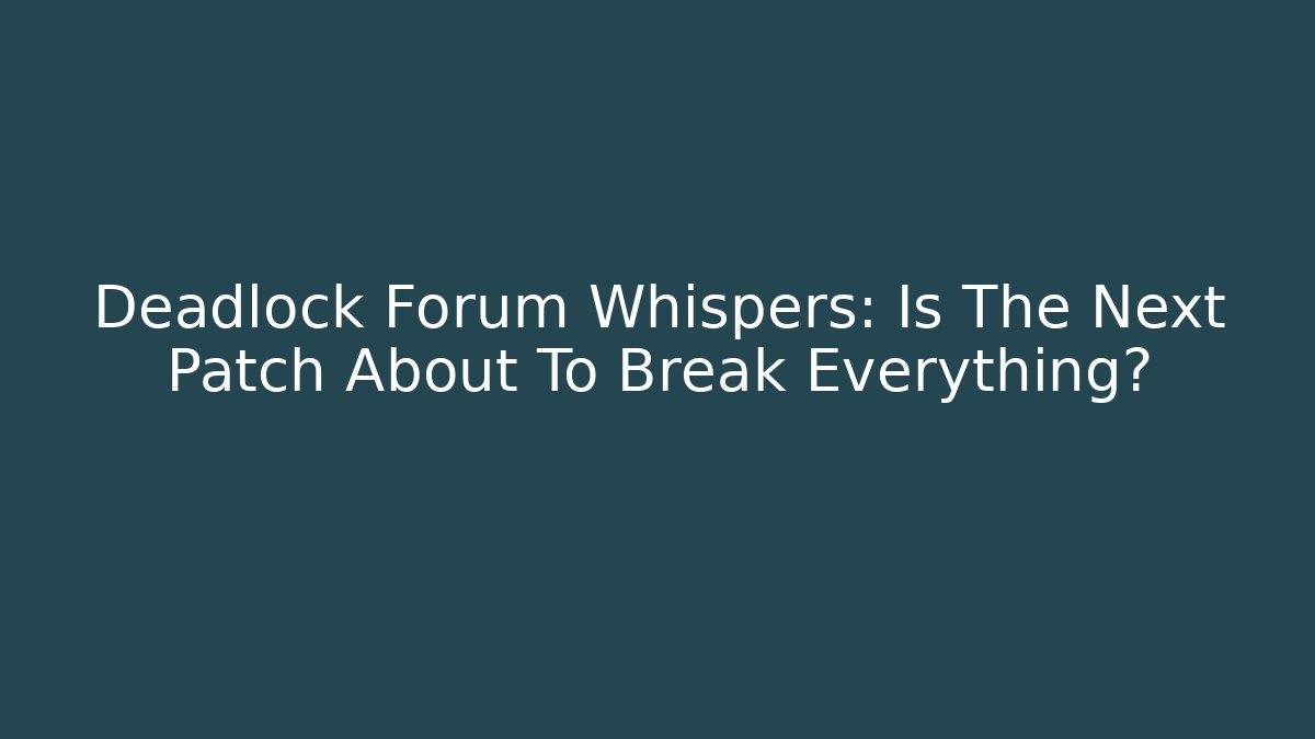 Deadlock Forum Whispers: Is The Next Patch About To Break Everything?
