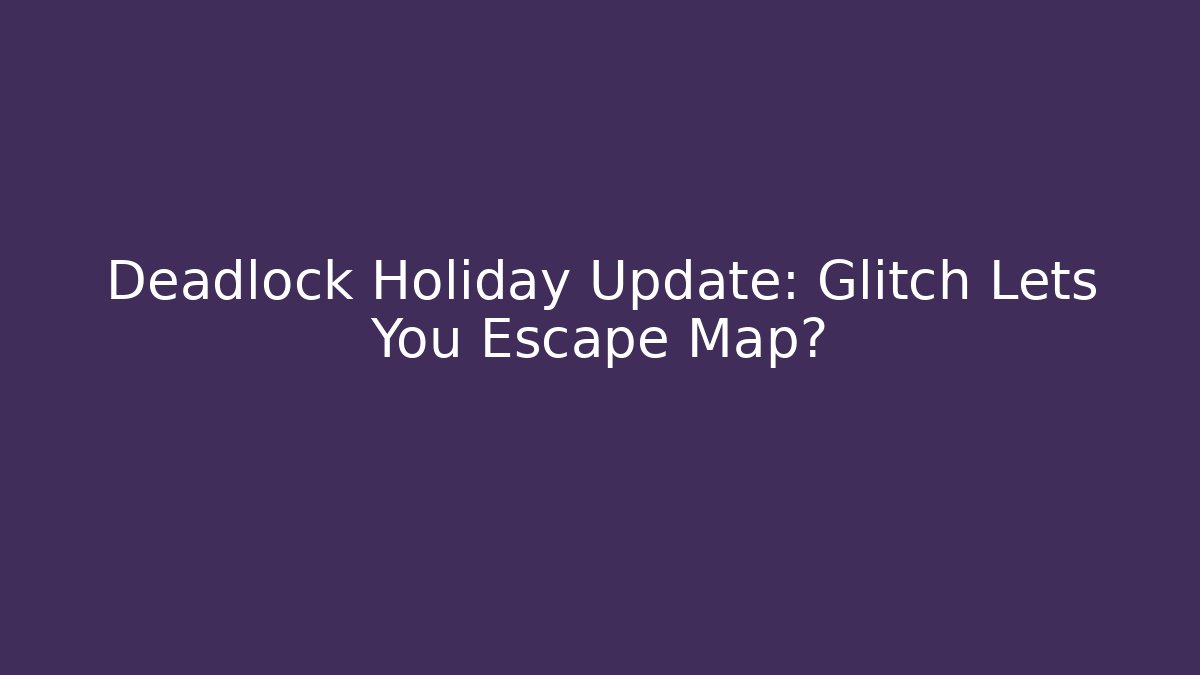 Deadlock Holiday Update: Glitch Lets You Escape Map?