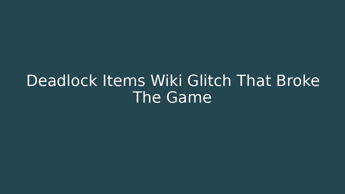 Deadlock Items Wiki Glitch That Broke The Game - Critter Realm