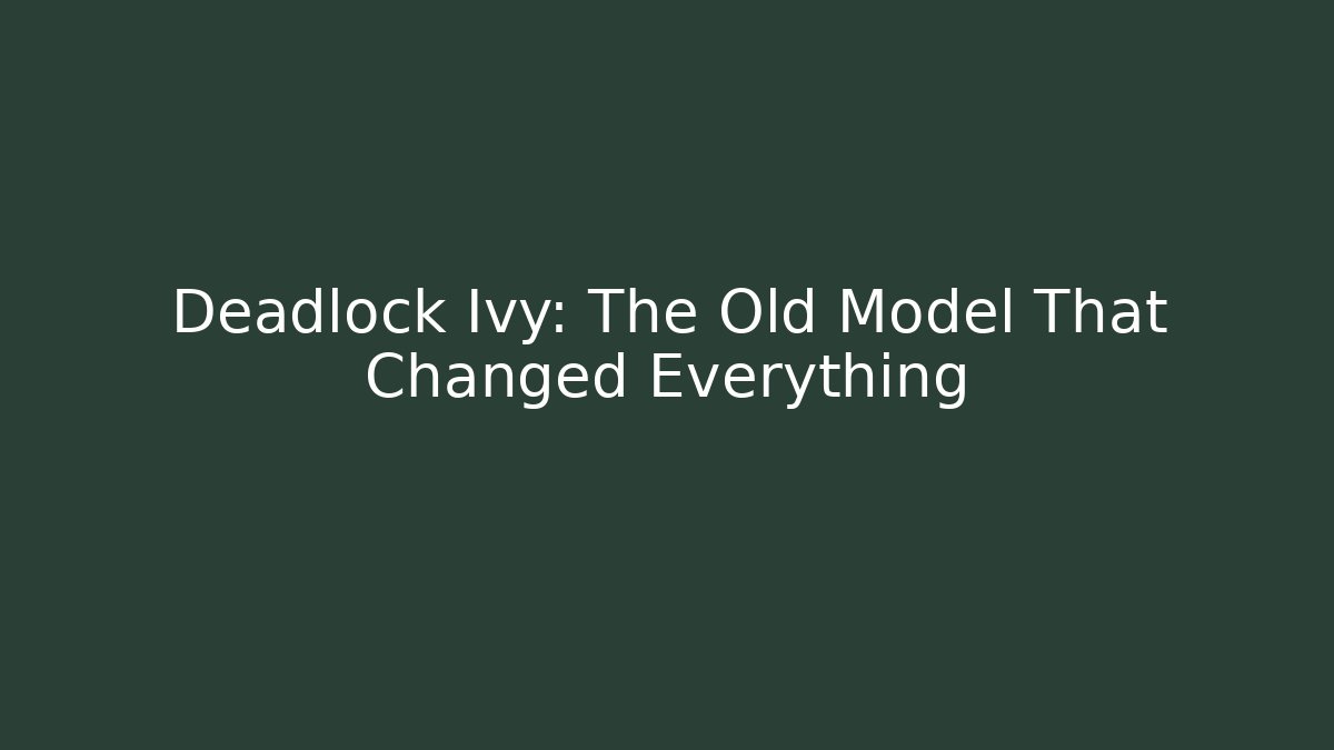 Deadlock Ivy: The Old Model That Changed Everything