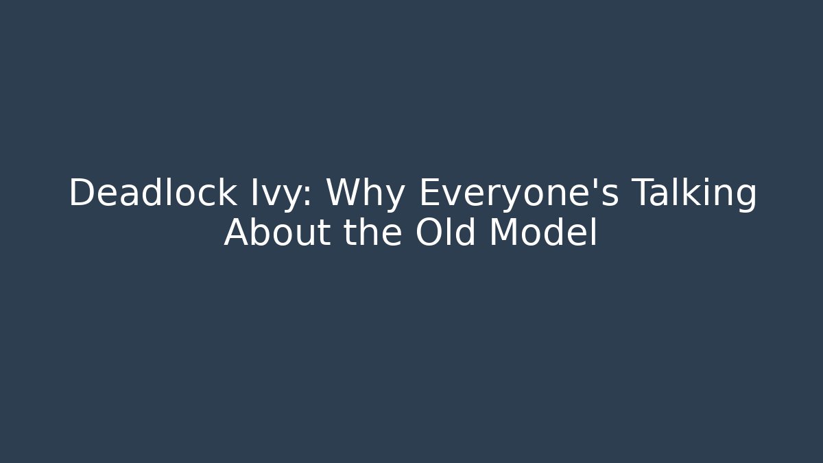 Deadlock Ivy: Why Everyone's Talking About the Old Model