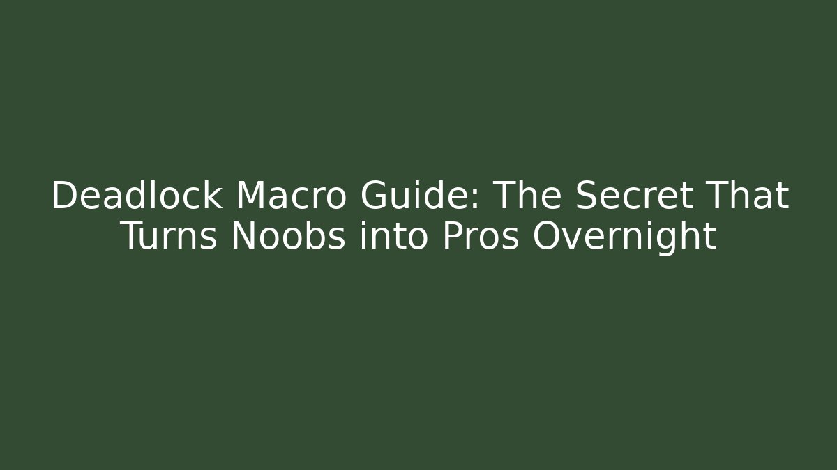 Deadlock Macro Guide: The Secret That Turns Noobs into Pros Overnight