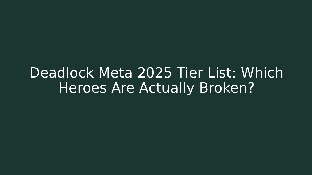 Deadlock Meta 2025 Tier List: Which Heroes Are Actually Broken?