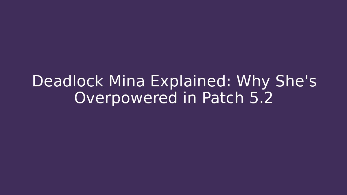 Deadlock Mina Explained: Why She’s Overpowered in Patch 5.2