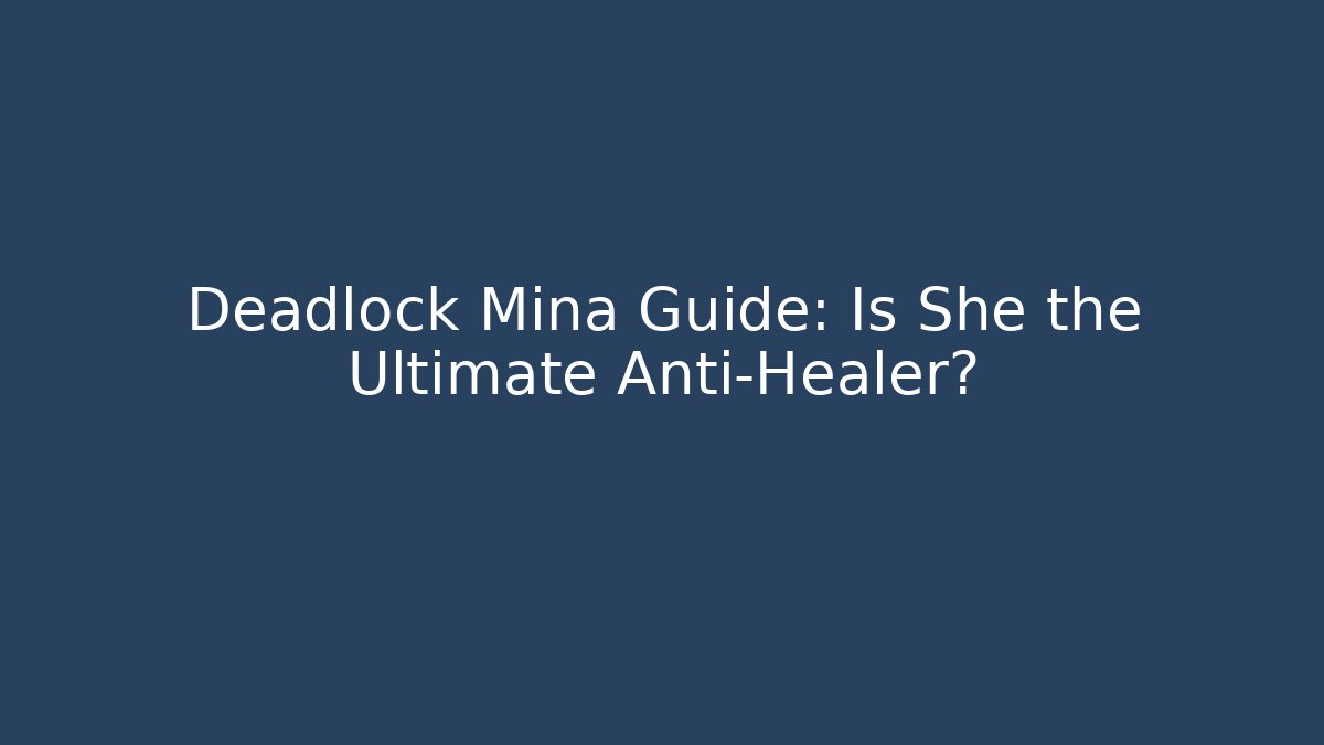 Deadlock Mina Guide: Is She the Ultimate Anti-Healer?