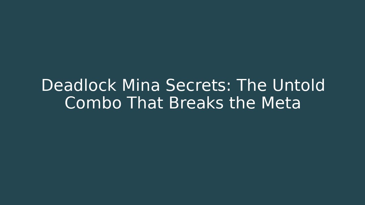 Deadlock Mina Secrets: The Untold Combo That Breaks the Meta