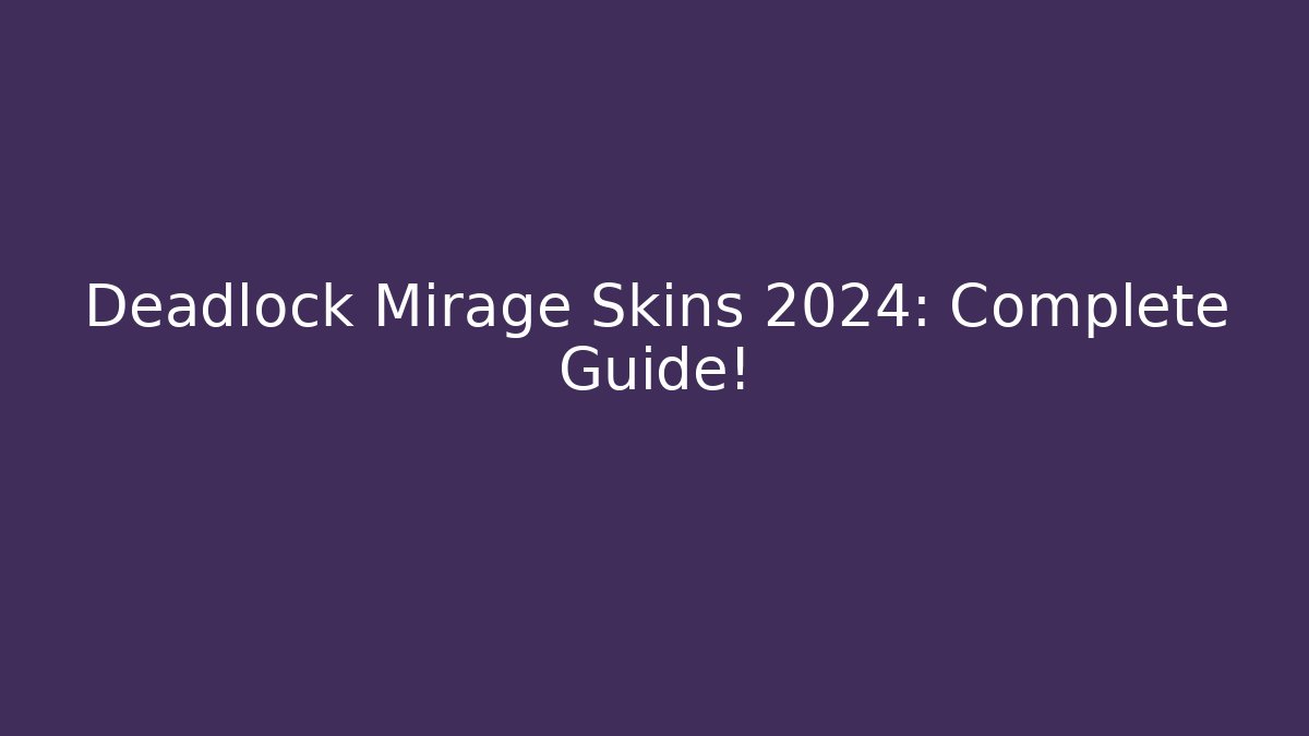 Deadlock Mirage Skins 2024: Complete Guide!