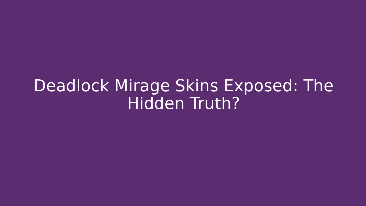Deadlock Mirage Skins Exposed: The Hidden Truth?