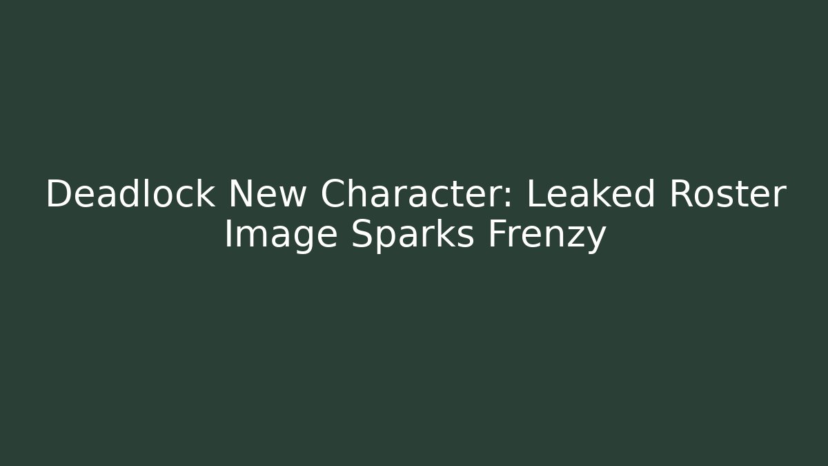 Deadlock New Character: Leaked Roster Image Sparks Frenzy