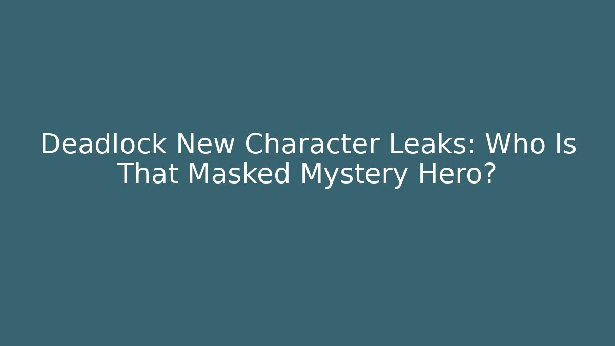 Deadlock New Character Leaks: Who Is That Masked Mystery Hero?