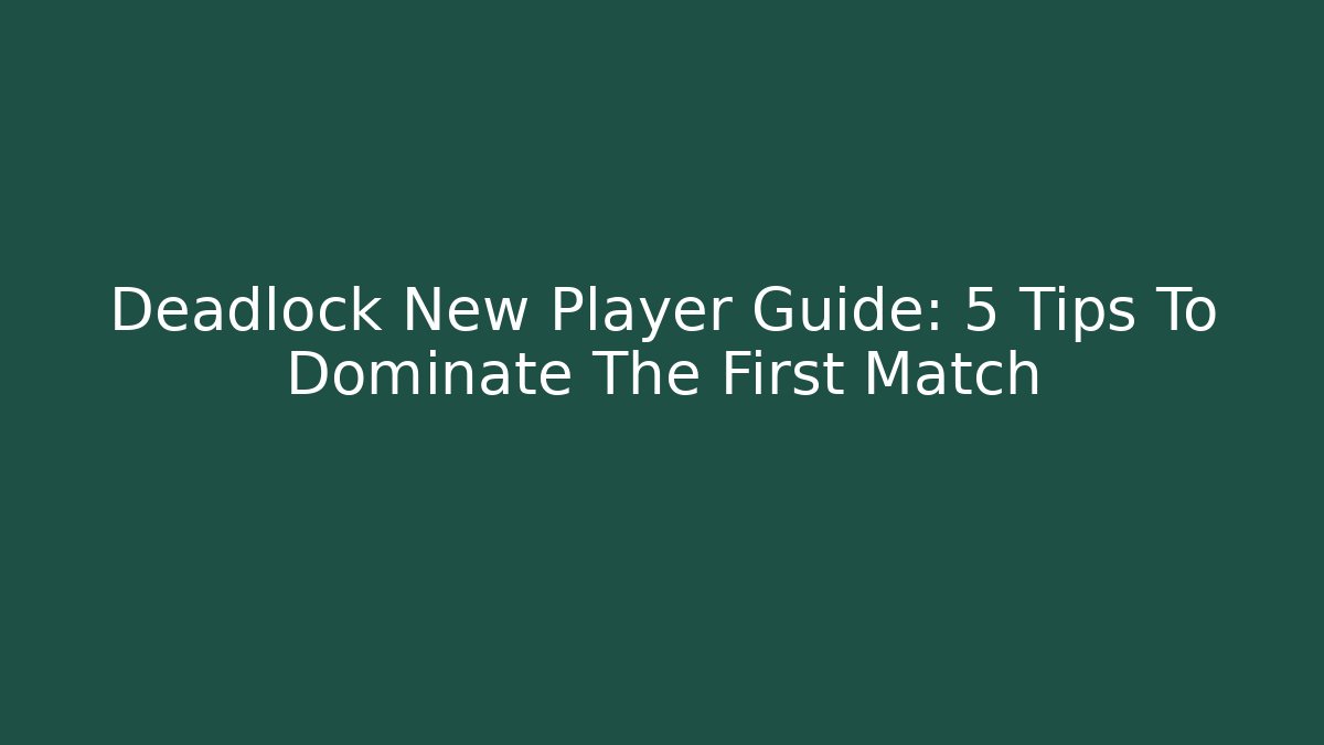 Deadlock New Player Guide: 5 Tips To Dominate The First Match