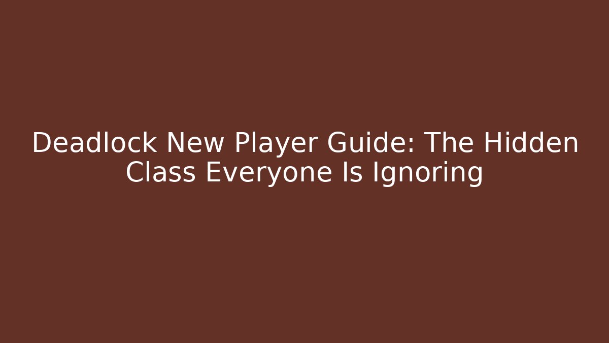 Deadlock New Player Guide: The Hidden Class Everyone Is Ignoring