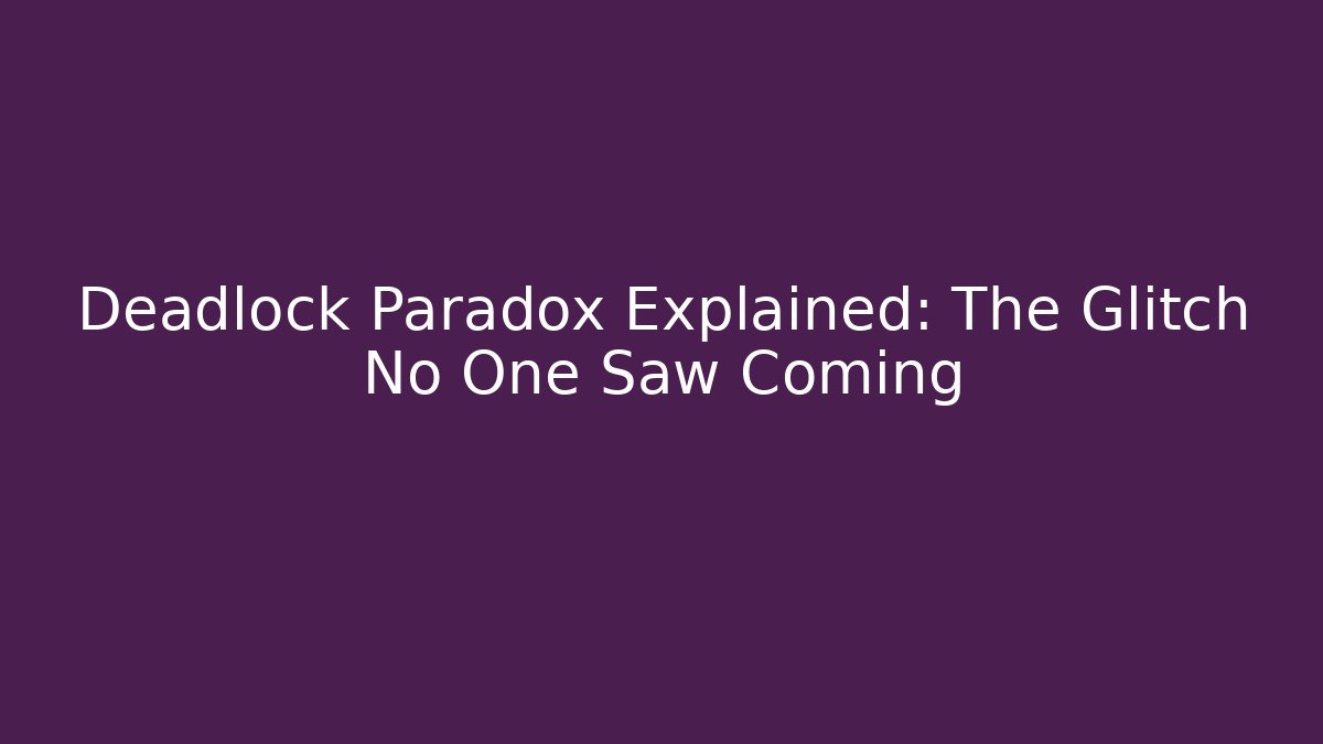 Deadlock Paradox Explained: The Glitch No One Saw Coming