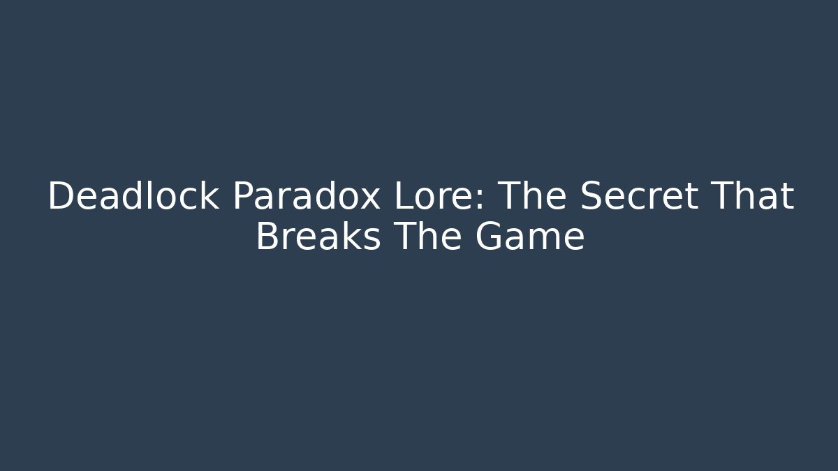 Deadlock Paradox Lore: The Secret That Breaks The Game