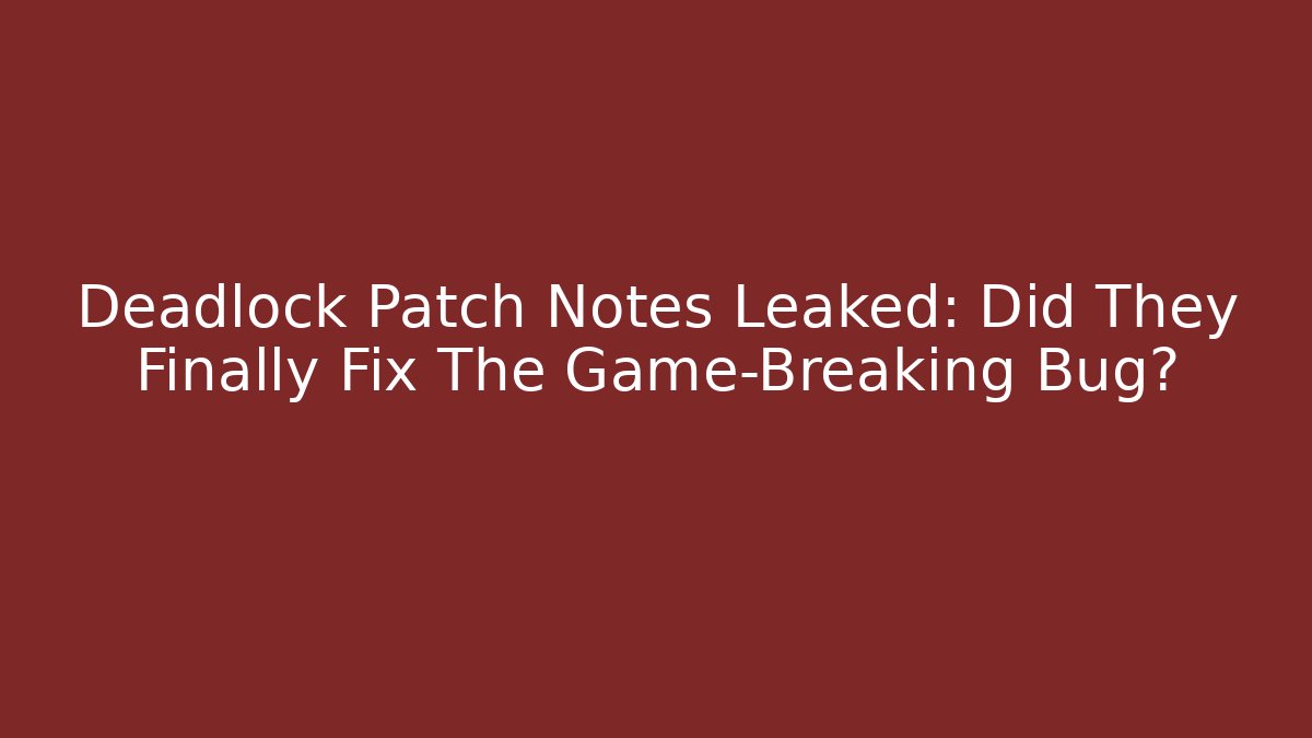 Deadlock Patch Notes Leaked: Did They Finally Fix The Game-Breaking Bug?