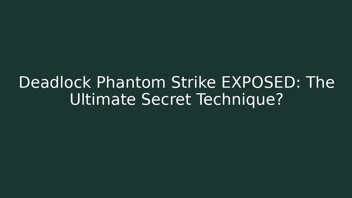 Deadlock Phantom Strike EXPOSED: The Ultimate Secret Technique?