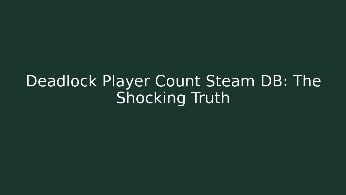 Deadlock Player Count Steam DB: The Shocking Truth