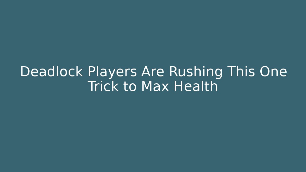 Deadlock Players Are Rushing This One Trick to Max Health