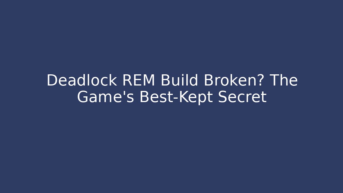 Deadlock REM Build Broken? The Game’s Best-Kept Secret