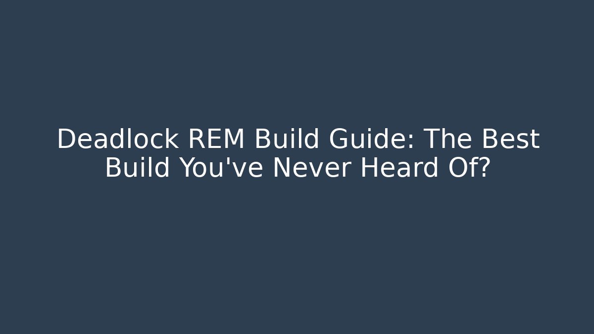 Deadlock REM Build Guide: The Best Build You’ve Never Heard Of?