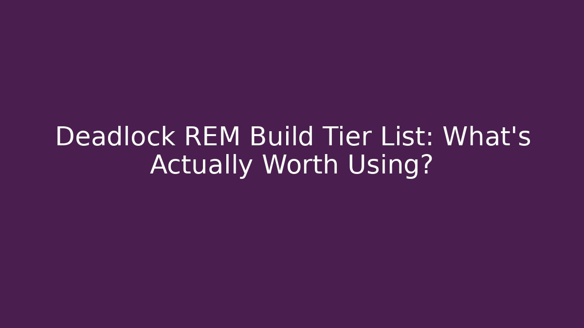 Deadlock REM Build Tier List: What’s Actually Worth Using?