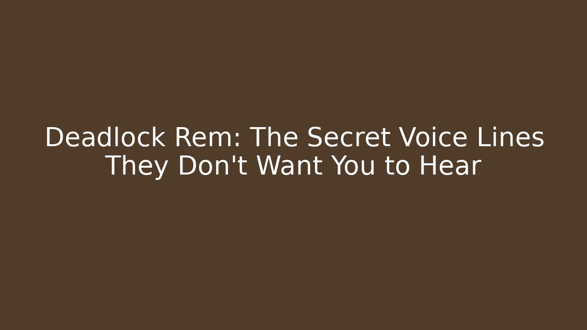 Deadlock Rem: The Secret Voice Lines They Don't Want You to Hear
