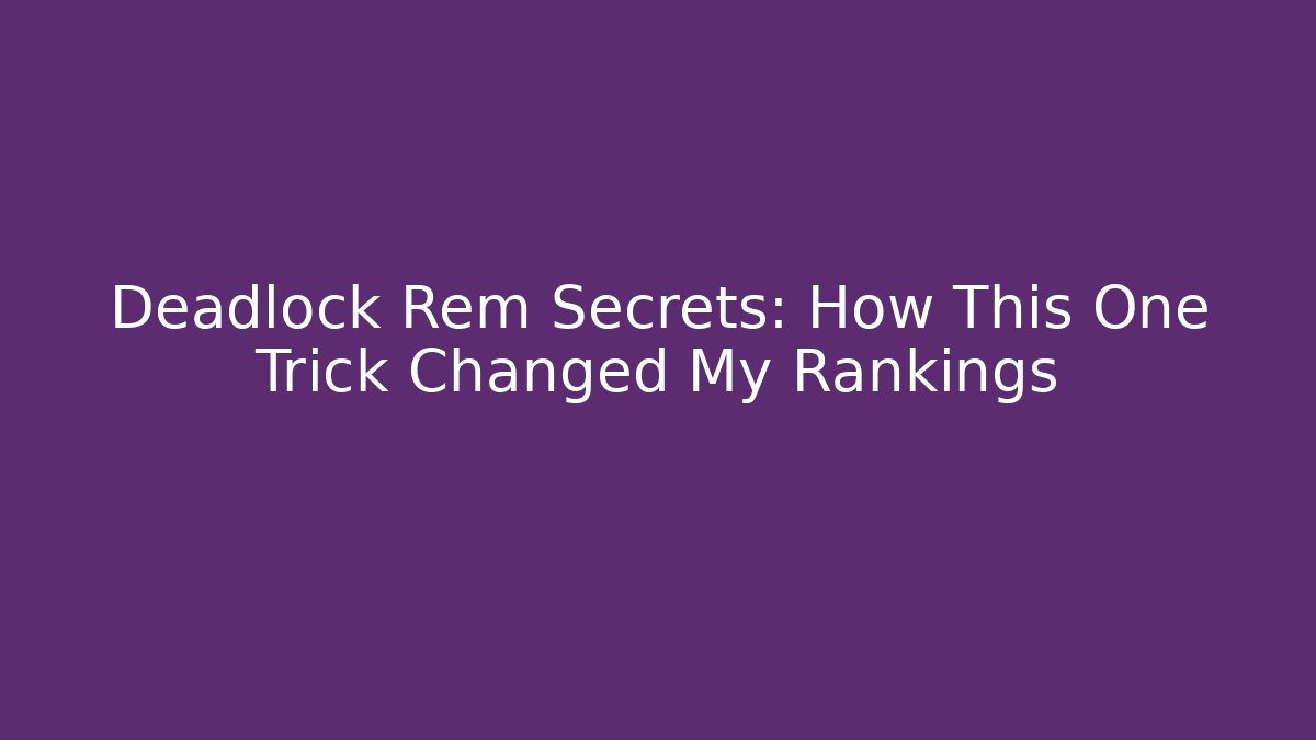 Deadlock Rem Secrets: How This One Trick Changed My Rankings