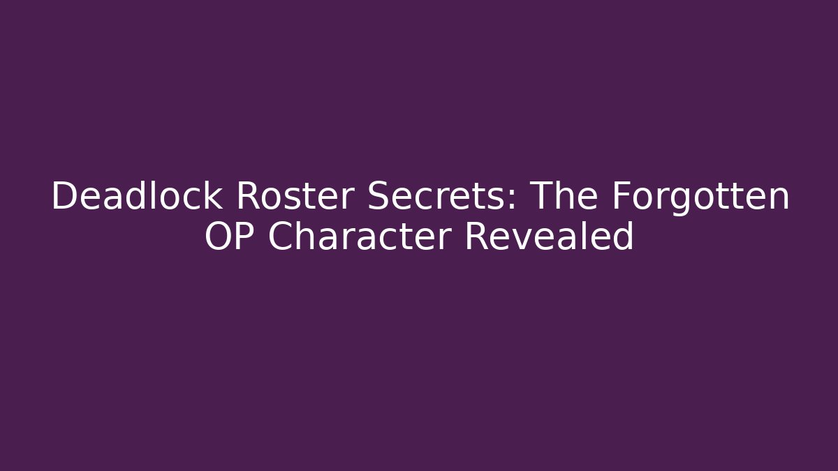 Deadlock Roster Secrets: The Forgotten OP Character Revealed