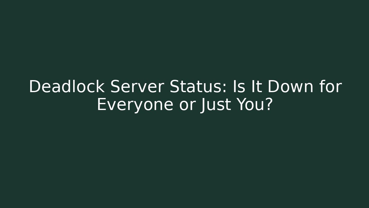 Deadlock Server Status: Is It Down for Everyone or Just You?