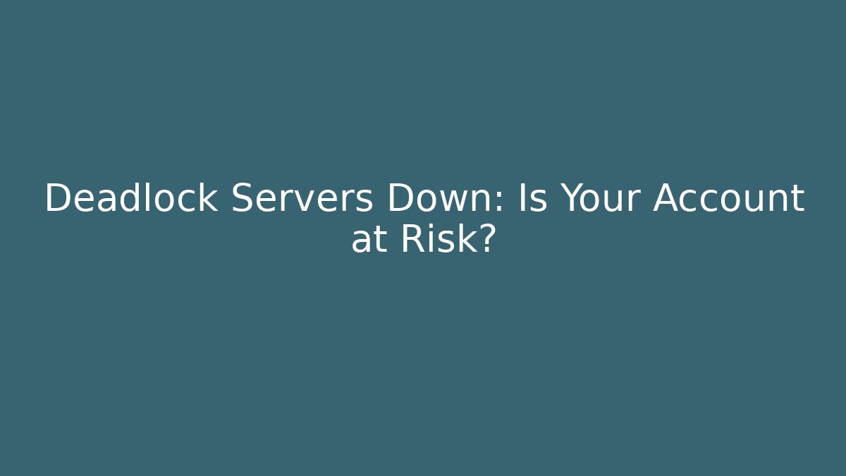 Deadlock Servers Down: Is Your Account at Risk?