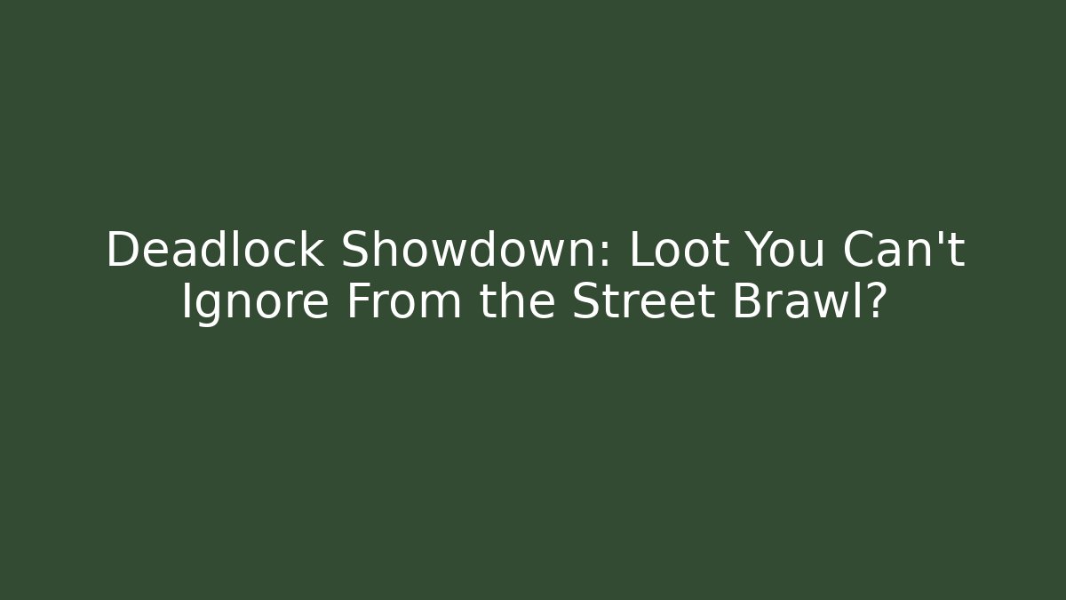 Deadlock Showdown: Loot You Can't Ignore From the Street Brawl?