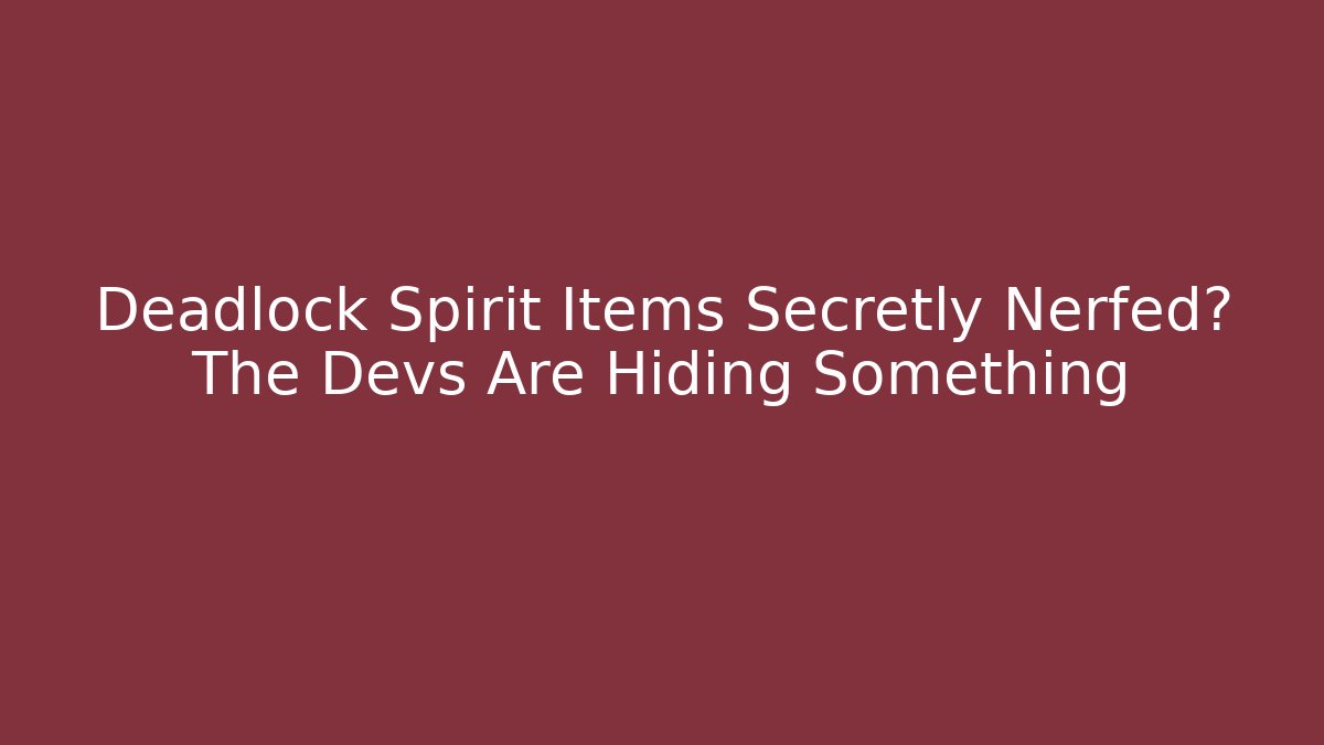 Deadlock Spirit Items Secretly Nerfed? The Devs Are Hiding Something