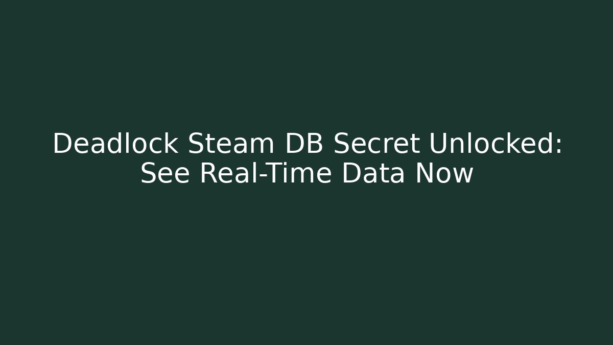 Deadlock Steam DB Secret Unlocked: See Real-Time Data Now