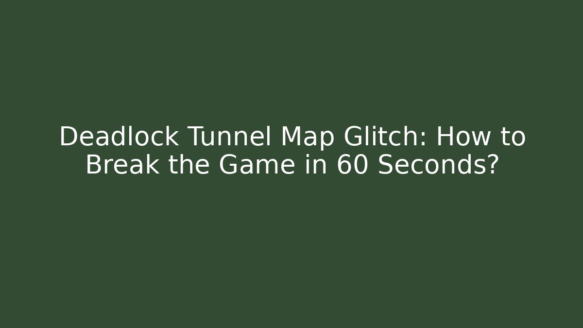 Deadlock Tunnel Map Glitch: How to Break the Game in 60 Seconds?