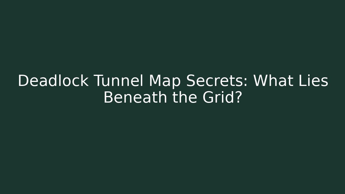 Deadlock Tunnel Map Secrets: What Lies Beneath the Grid?