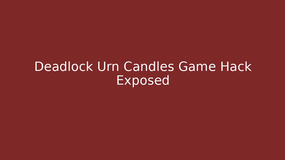 Deadlock Urn Candles Game Hack Exposed